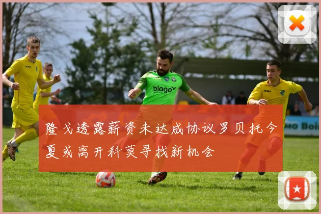 隆戈透露薪资未达成协议罗贝托今夏或离开科莫寻找新机会
