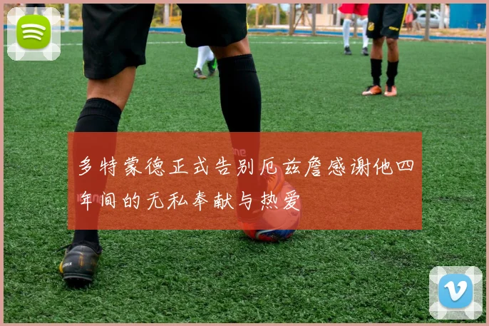 多特蒙德正式告别厄兹詹感谢他四年间的无私奉献与热爱