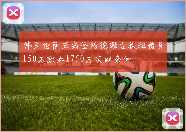 佛罗伦萨正式签约德勒古欣租借费150万欧加1750万买断条件