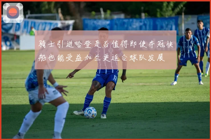 骑士引进哈登是否值得即使夺冠快船也能受益加兰更适合球队发展