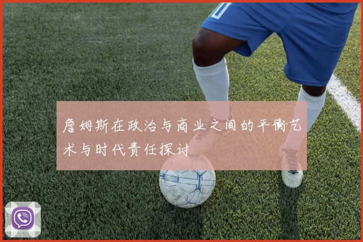 詹姆斯在政治与商业之间的平衡艺术与时代责任探讨
