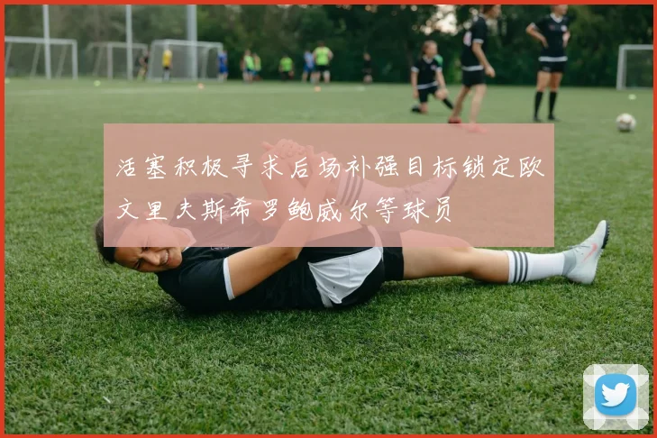 活塞积极寻求后场补强目标锁定欧文里夫斯希罗鲍威尔等球员